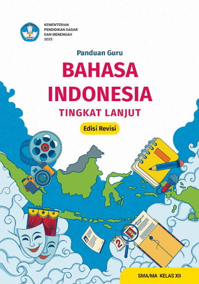 Panduan Guru Bahasa Indonesia Tingkat Lanjut untuk SMA/MA Kelas XII (Edisi Revisi)