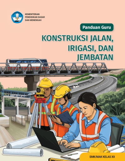 Panduan Guru Konstruksi Jalan, Irigasi, dan Jembatan untuk SMK/MAK Kelas XII